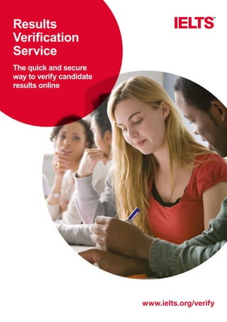 Results
Verification
Service
The quick and secure
way to verify candidate
results online
www.ielts.org/verify
 