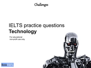 IELTS practice questions
Technology
Challenges
For educational
non-profit use only.
 