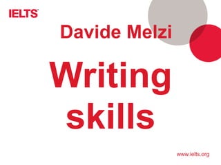 www.ielts.org
Writing
skills
Davide Melzi
 