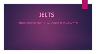 IELTS
INTERNATIONAL ENGLISH LANGUAGE TESTING SYSTEM
 