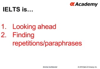 (C) 2016 Alpha & Company, Inc.Strictly Confidential
IELTS is…
12
1. Looking ahead
2. Finding
repetitions/paraphrases
 