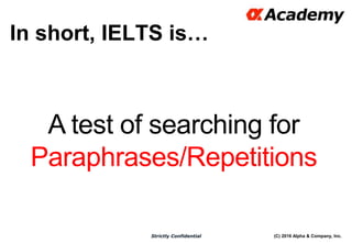 (C) 2016 Alpha & Company, Inc.Strictly Confidential
In short, IELTS is…
13
A test of searching for
Paraphrases/Repetitions
 