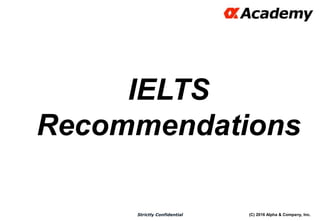 (C) 2016 Alpha & Company, Inc.Strictly Confidential
3
IELTS
Recommendations
 
