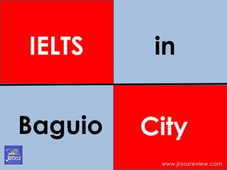 IELTS
Baguio
www.jroozreview.com
in
City
 