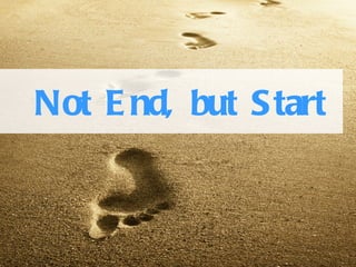 Not E nd, but S tart



                       *
 