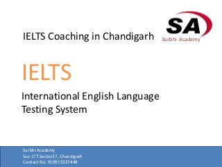 IELTS Coaching in Chandigarh
IELTS
International English Language
Testing System
Surbhi Academy
Surbhi Academy
Sco 177.Sector37, Chandigarh
Contact No. 919915337448
 