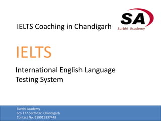 IELTS Coaching in Chandigarh
IELTS
International English Language
Testing System
Surbhi Academy
Surbhi Academy
Sco 177.Sector37, Chandigarh
Contact No. 919915337448
 