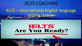 IELTS COACHING
IELTS – International English language
testing system
 