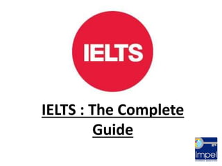 IELTS : The Complete
Guide
 