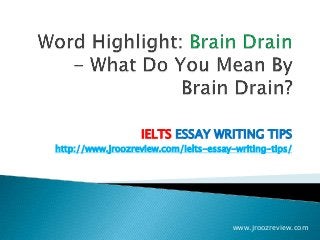 IELTS ESSAY WRITING TIPS
http://www.jroozreview.com/ielts-essay-writing-tips/

www.jroozreview.com

 