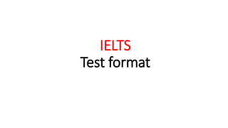 IELTS
Test format
 