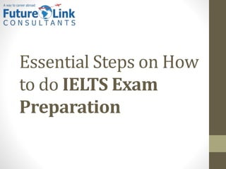 Essential Steps on How
to do IELTS Exam
Preparation
 