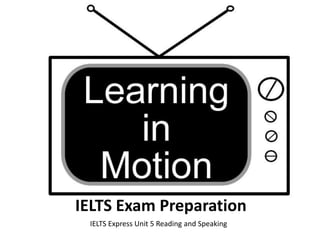 IELTS Exam Preparation
IELTS Express Unit 5 Reading and Speaking
 