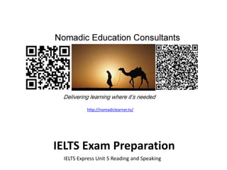 IELTS Exam Preparation
IELTS Express Unit 5 Reading and Speaking
http://nomadiclearner.tv/
 