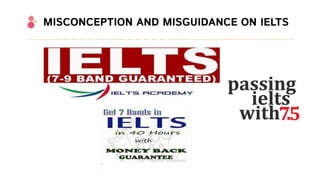MISCONCEPTION AND MISGUIDANCE ON IELTS
 