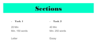 - Task 1
20 Min
Min. 150 words
Letter
- Task 2
40 Min
Min. 250 words
Essay
Sections
 