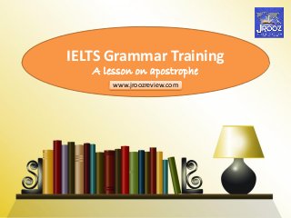 IELTS Grammar Training
A lesson on apostrophe
www.jroozreview.com
 