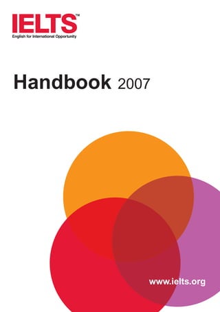 Handbook 2007
www.ielts.org
4173 7Y07 IELTS Handbook_CVR 18/6/07 16:33 Page 3
 