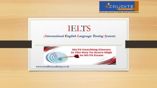 IELTS
(International English Language Testing System)
www.eruditeacademy.co.in
 