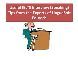 Useful IELTS Interview (Speaking)
Tips from the Experts of LinguaSoft
Edutech
 