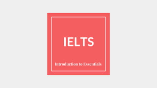 IELTS
Introduction to Essentials
 