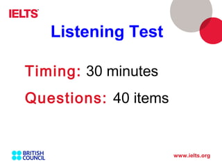 www.ielts.org
Timing: 30 minutes
Questions: 40 items
Listening Test
 