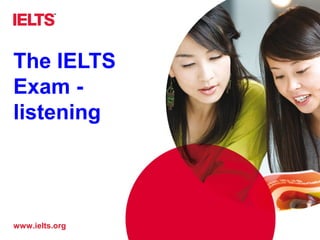 www.ielts.org
The IELTS
Exam -
listening
 