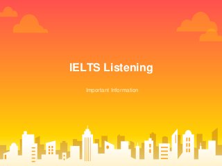 IELTS Listening
Important Information
 