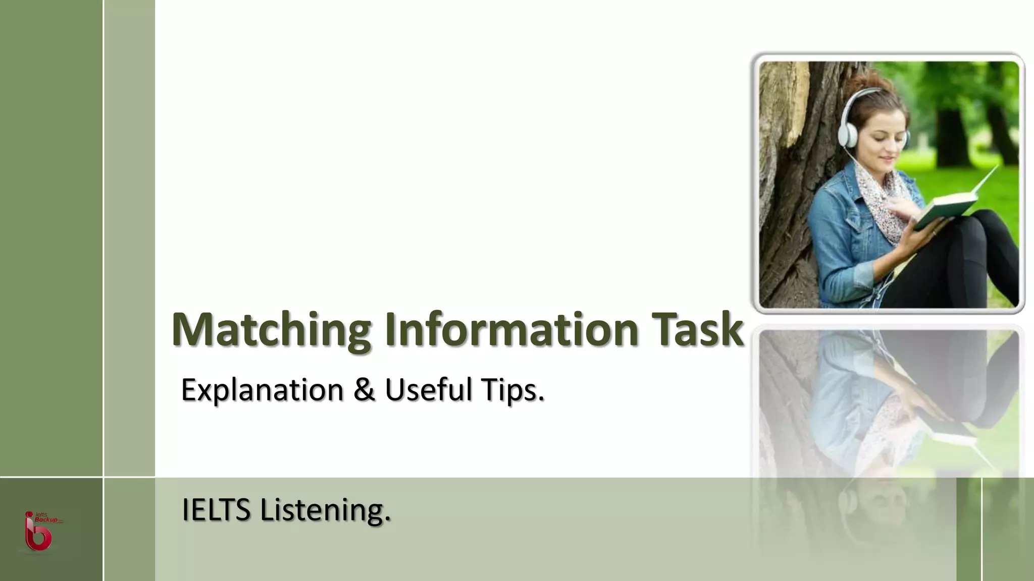 Matching Information Task
Explanation & Useful Tips.
IELTS Listening.
 