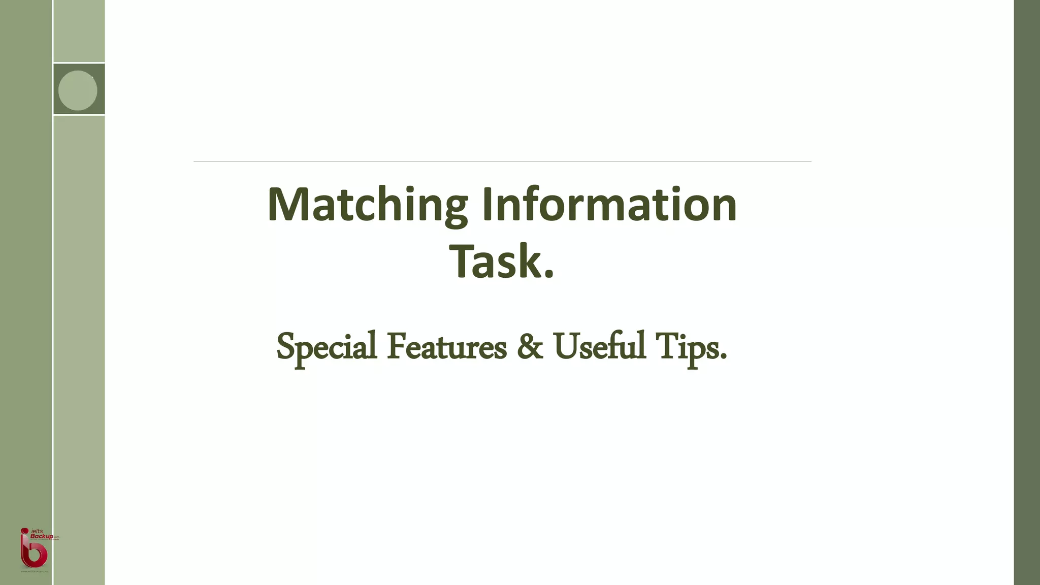 Matching Information
Task.
Special Features & Useful Tips.
 