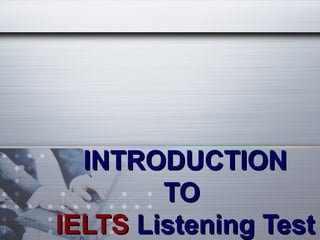 INTRODUCTIONINTRODUCTION
TOTO
IELTSIELTS Listening TestListening Test
 