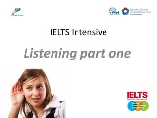 IELTS Intensive
Listening part one
 