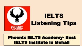 IELTS
Listening Tips
Phoenix IELTS Academy- Best
IELTS Institute in Mohali
 