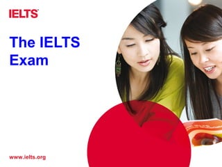 www.ielts.org
The IELTS
Exam
 