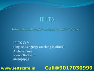IELTS Cafe
(English Language coaching institute)
Ambala Cantt
www.ieltscafe.in
9017030999
www.ieltscafe.in Call@9017030999
 