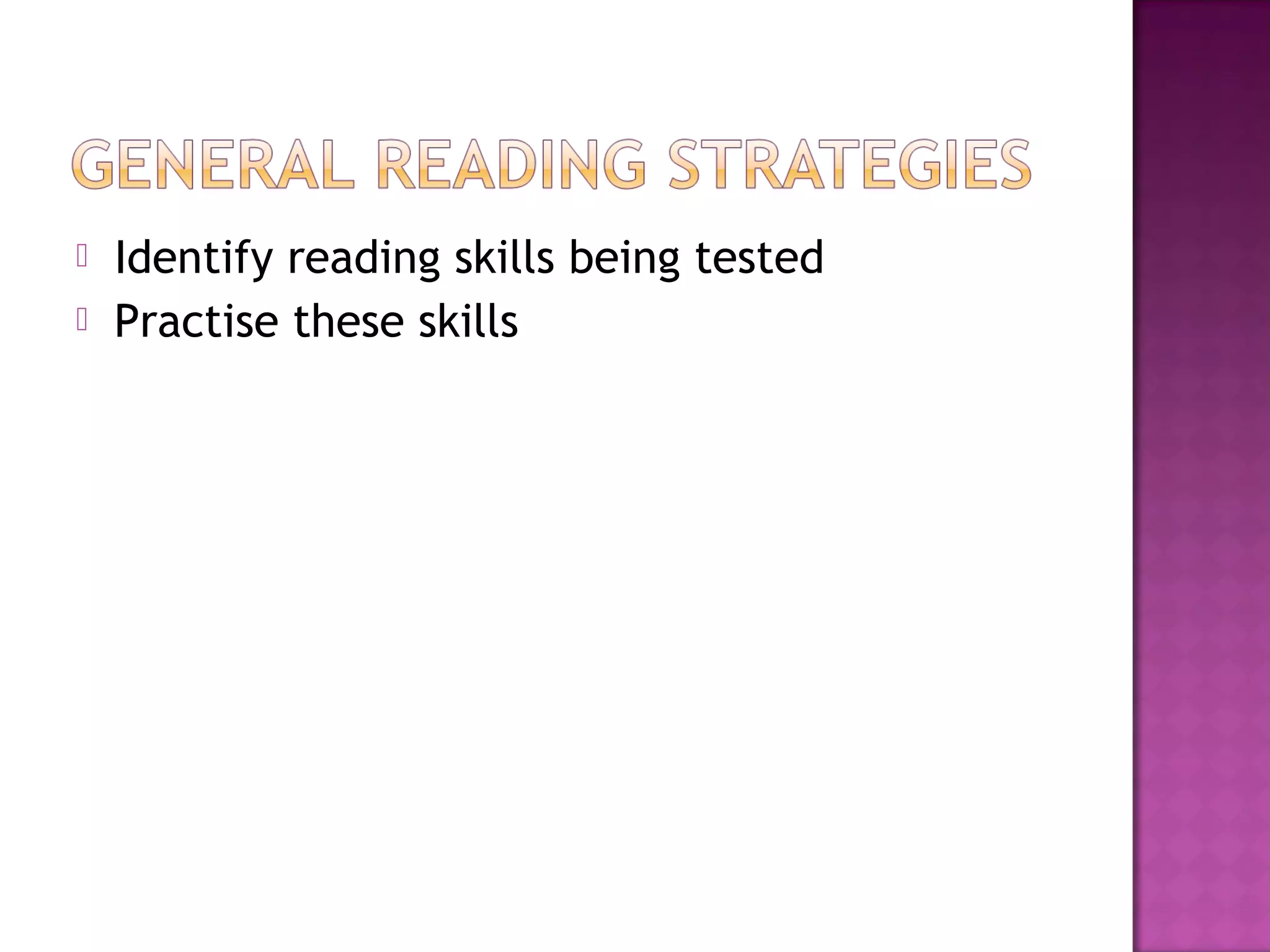  Identify reading skills being tested
 Practise these skills
 