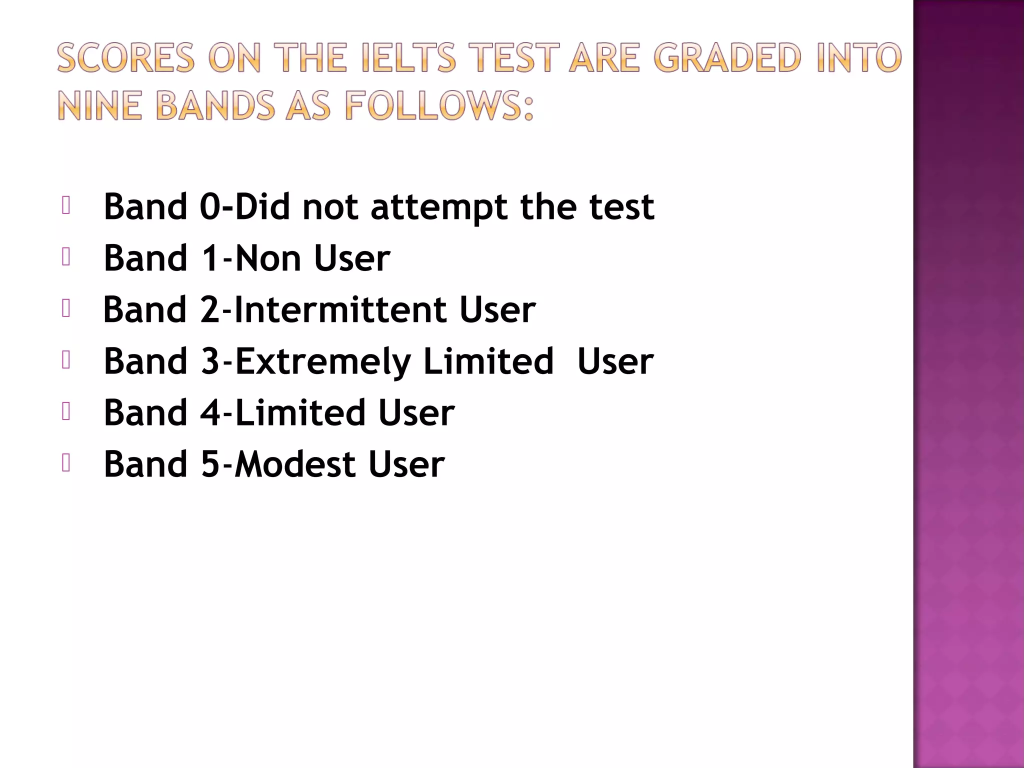  Band 0-Did not attempt the test  
 Band 1-Non User  
  Band 2-Intermittent User  
 Band 3-Extremely Limited User 
 Band 4-Limited User  
 Band 5-Modest User  
 