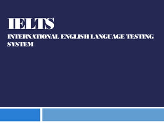 IELTS
INTERNATIONAL ENGLISHLANGUAGE TESTING
SYSTEM
 