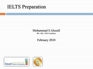 Mohammad S Alsoufi BSc, MSc, PhD Candidate February 2010 IELTS Preparation 