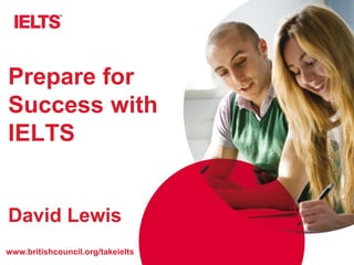 www.britishcouncil.org/takeielts
Prepare for
Success with
IELTS
David Lewis
 