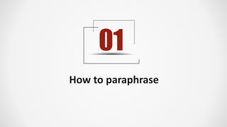 01
How to paraphrase
 