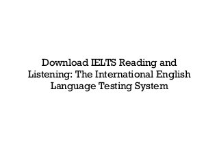 Download IELTS Reading and
Listening: The International English
Language Testing System
 