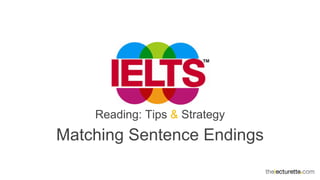 Matching Sentence Endings
Reading: Tips & Strategy
 