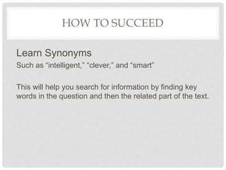 HOW TO SUCCEED
Learn Synonyms
Such as “intelligent,” “clever,” and “smart”
This will help you search for information by fi...