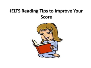 IELTS Reading Tips to Improve Your
Score
 