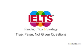 True, False, Not Given Questions
Reading: Tips & Strategy
 