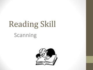 Reading Skill
Scanning
 