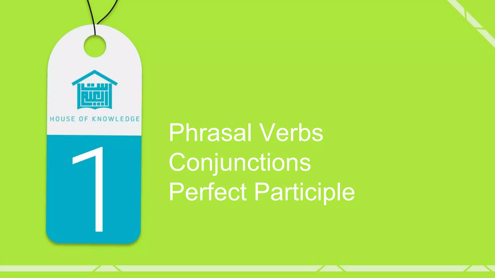 Phrasal Verbs
Conjunctions
Perfect Participle
 