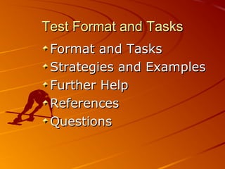 Test Format and Tasks
 Format and Tasks
 Strategies and Examples
 Further Help
 References
 Questions
 