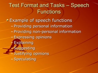 Test Format and Tasks – Speech
          Functions
Example of speech functions
– Providing personal information
– Providin...